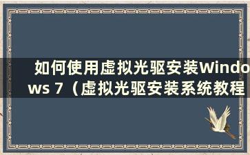 如何使用虚拟光驱安装Windows 7（虚拟光驱安装系统教程）